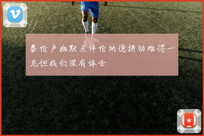 泰伦卢幽默点评伦纳德拼劲难得一见但我们深有体会