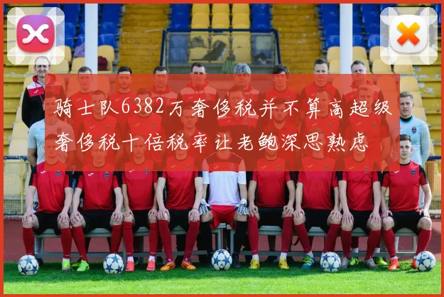 骑士队6382万奢侈税并不算高超级奢侈税十倍税率让老鲍深思熟虑