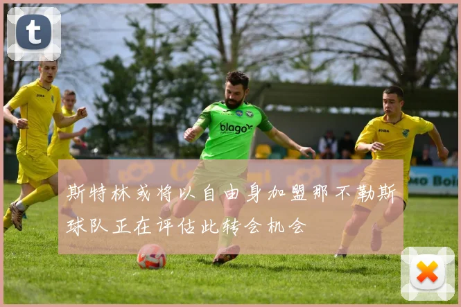 斯特林或将以自由身加盟那不勒斯球队正在评估此转会机会