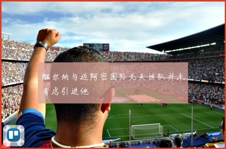 维尔纳与迈阿密国际无关该队并未考虑引进他